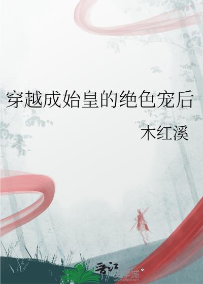 穿成始皇的绝色宠后TXT