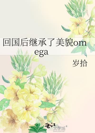 回国后继承了美貌 omega