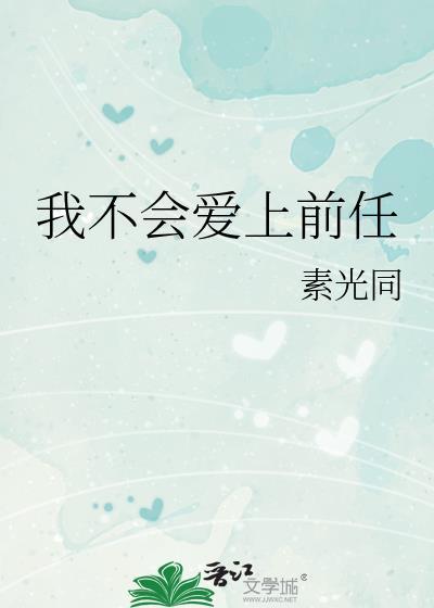我不会爱上前任素光百度
