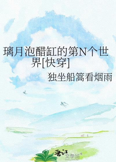 璃月泡醋缸的第n个世界快穿免费阅读