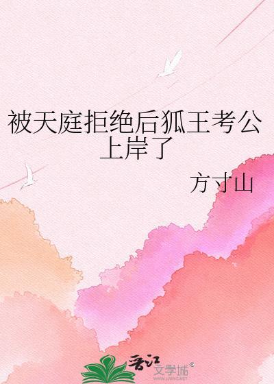 被天庭拒绝后狐王考公上岸了TXT百度