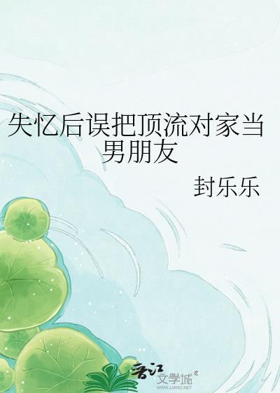 失忆后误把顶流对家当男朋友免费