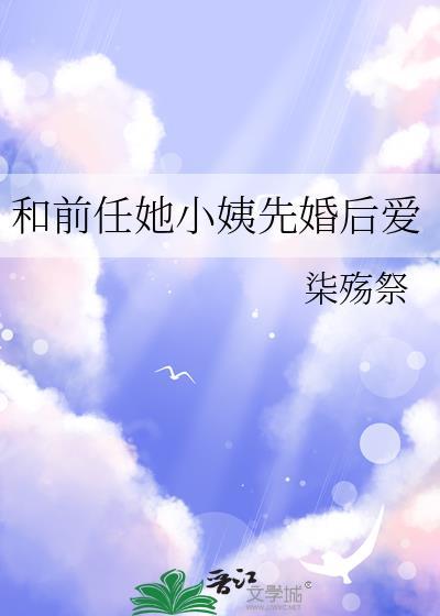 和前任她小姨先婚后爱染殇寂百度