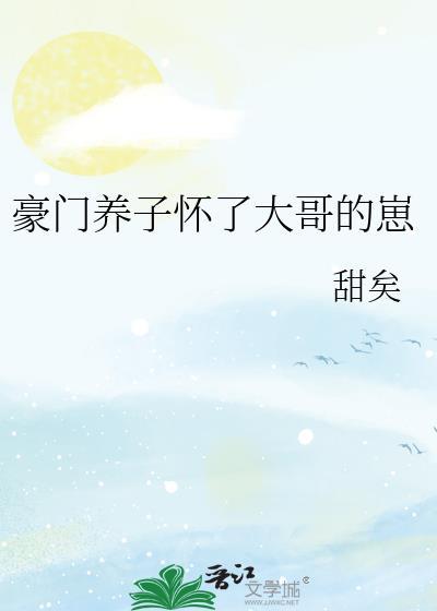 豪门养子怀了大哥的崽 甜矣