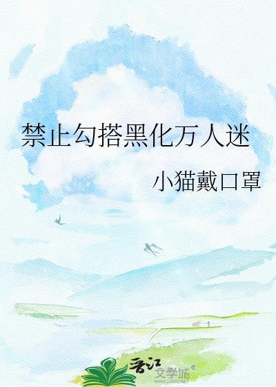 禁止勾搭黑化万人迷完整阅读