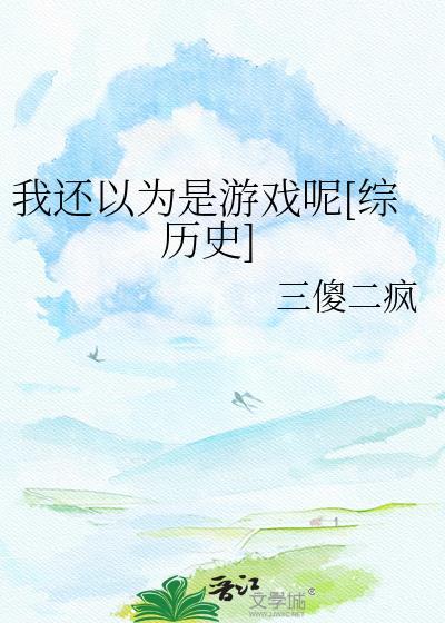 我还以为是游戏呢综历史全文