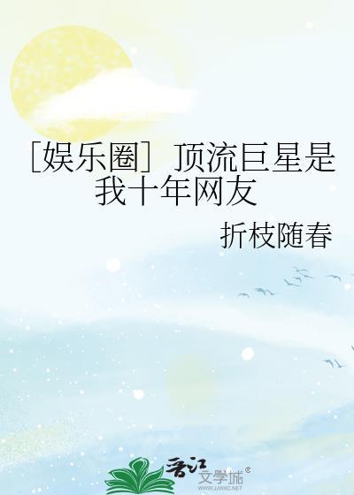娱乐圈顶流巨星是我十年后网友