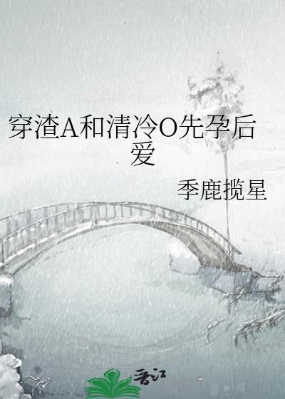 穿渣A和清冷o先婚后爱gl