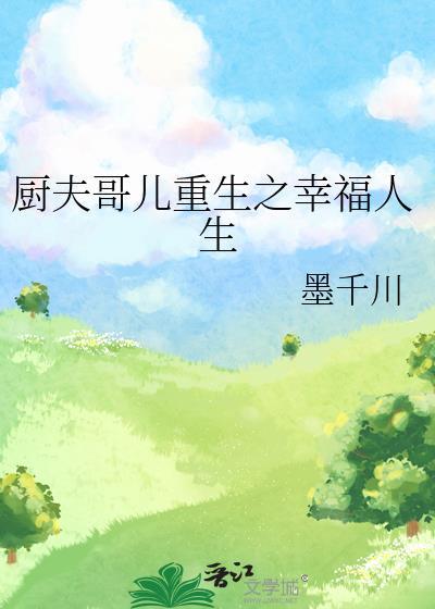 厨夫哥儿重生之幸福人生墨千川资源
