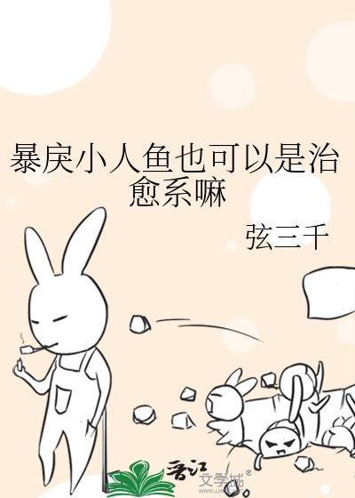 暴戾小人鱼也可以是治愈系嘛by弦三千TXT