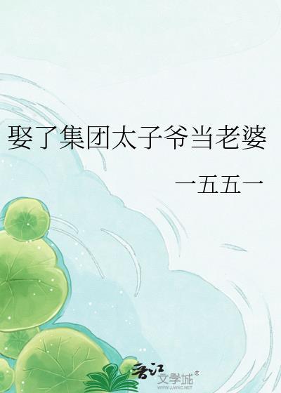 娶了集团太子爷当老婆免费阅读