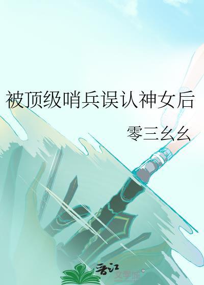 被顶级哨兵认成神女后