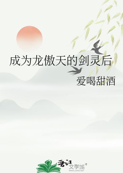 成为龙傲天的剑灵后by爱喝甜酒TXT