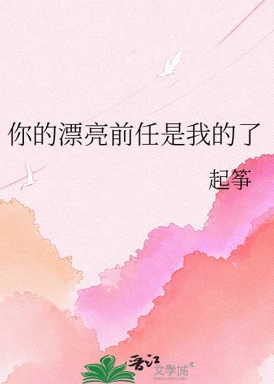 你的漂亮前任是我的了未烬免费阅读