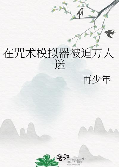 咒术模拟器被迫万人迷最新章节