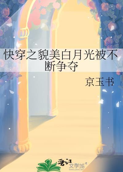 快穿之貌美白月光被不断争夺纪姝念