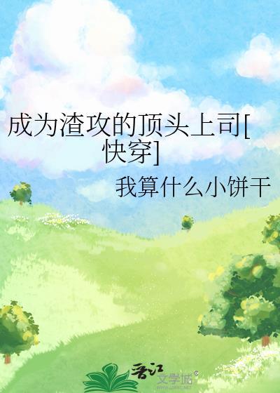 成为渣攻击的顶头上司快穿番外全TXT