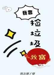 我靠捡垃圾带全村人致富短剧