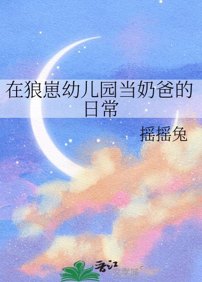 在狼崽幼儿园当奶爸的日常 作者摇摇兔