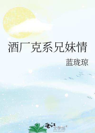 酒厂克系兄妹情全文