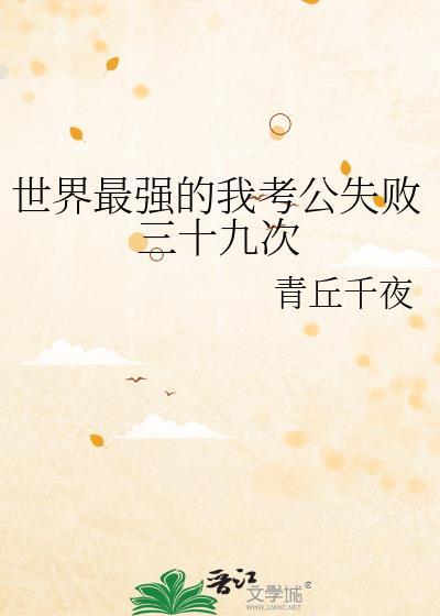 世界最强的我考公失败三十九次晋江