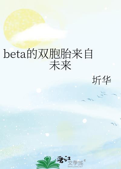 beta的双胞胎来自未来圻华