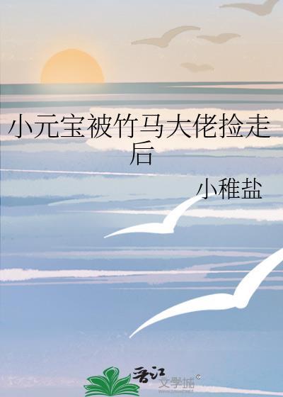小元宝被竹马大佬捡走后番外txt百度