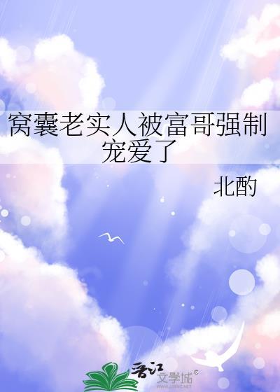 窝囊老实人被富哥强制宠爱了免费阅读盘