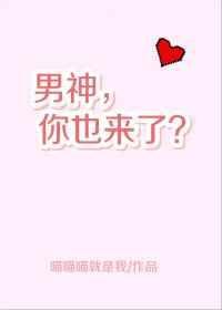 男神你也来了免费阅读全文最新章节