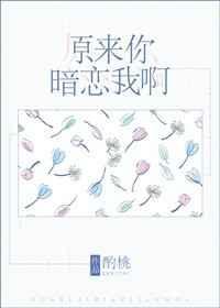 原来你暗恋我啊by酌桃txt