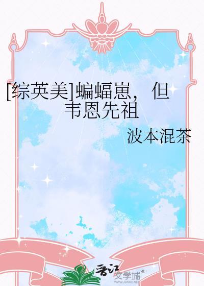 综英美蝙蝠崽但韦恩先祖txt