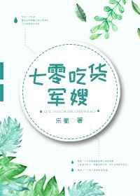 七零吃货军嫂晋江文学城