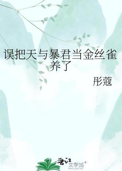 误把天与暴君当金丝雀养了百度资源