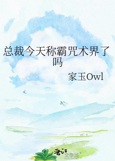 总裁今天称霸咒术界了吗家玉