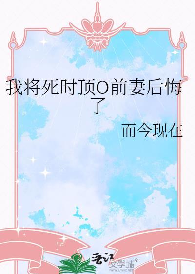 我将死时顶o前妻后悔了 gl
