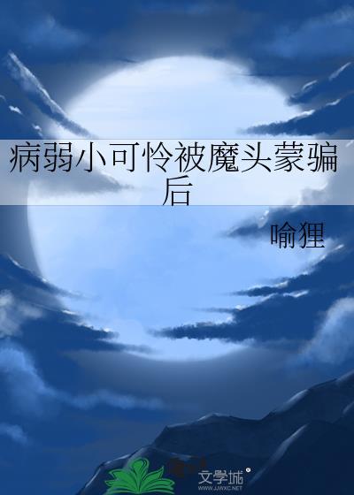 病弱小可怜被魔头蒙骗后资源