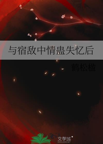和宿敌中蛊后失忆明漱雪