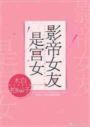影帝的女友是宫女的免费阅读