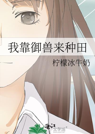 我靠御兽来种田柠檬冰牛奶笔趣阁