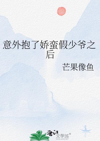 意外抱了娇蛮假少爷后最新章节更新