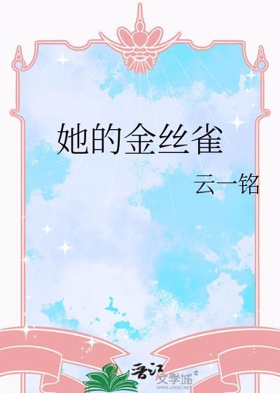 她的金丝雀云一鸣笔趣阁最新章节列