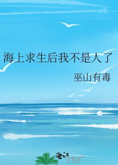 海上求生后我不是人了by巫山有毒