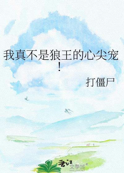 我真不是狼王的心尖宠!百度