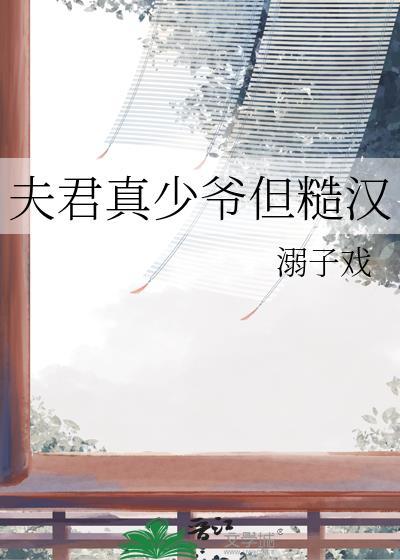 夫君真少爷但糙汉笔趣阁无弹窗免费