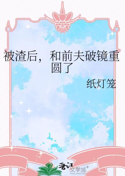 被渣后和前夫破镜重圆了晋江